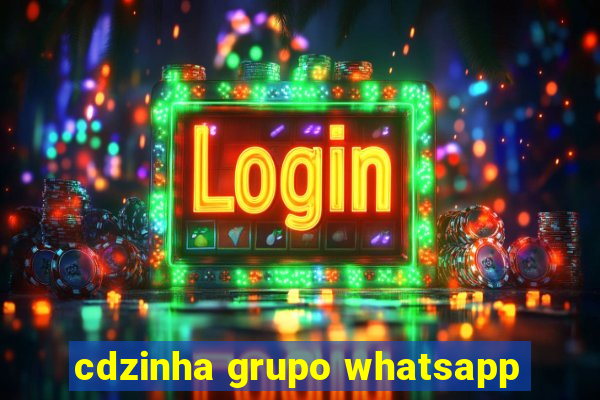 cdzinha grupo whatsapp